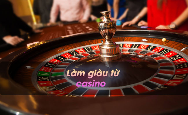  Chia sẻ cách làm giàu từ casino không phải ai cũng biết